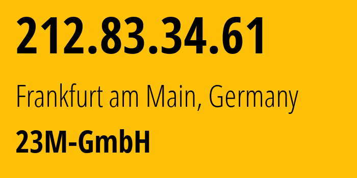 IP-адрес 212.83.34.61 (Франкфурт, Гессен, Германия) определить местоположение, координаты на карте, ISP провайдер AS47447 23M-GmbH // кто провайдер айпи-адреса 212.83.34.61