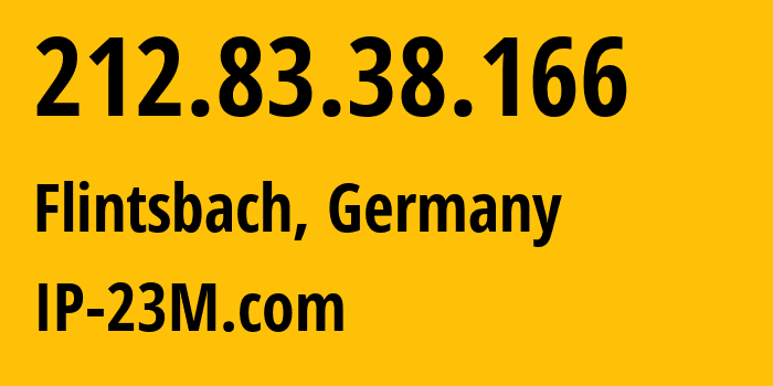 IP address 212.83.38.166 (Flintsbach, Bavaria, Germany) get location, coordinates on map, ISP provider AS47447 IP-23M.com // who is provider of ip address 212.83.38.166, whose IP address