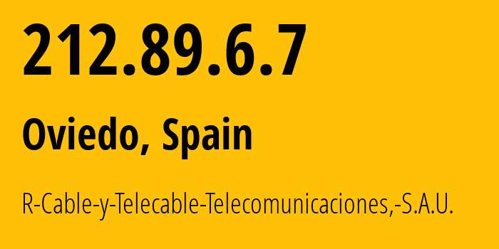 IP address 212.89.6.7 (Oviedo, Principality of Asturias, Spain) get location, coordinates on map, ISP provider AS12946 R-Cable-y-Telecable-Telecomunicaciones,-S.A.U. // who is provider of ip address 212.89.6.7, whose IP address
