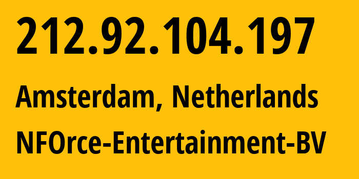 IP address 212.92.104.197 (Amsterdam, North Holland, Netherlands) get location, coordinates on map, ISP provider AS43350 NFOrce-Entertainment-BV // who is provider of ip address 212.92.104.197, whose IP address