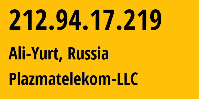 IP address 212.94.17.219 (Ali-Yurt, Ingushetiya Republic, Russia) get location, coordinates on map, ISP provider AS62440 Plazmatelekom-LLC // who is provider of ip address 212.94.17.219, whose IP address