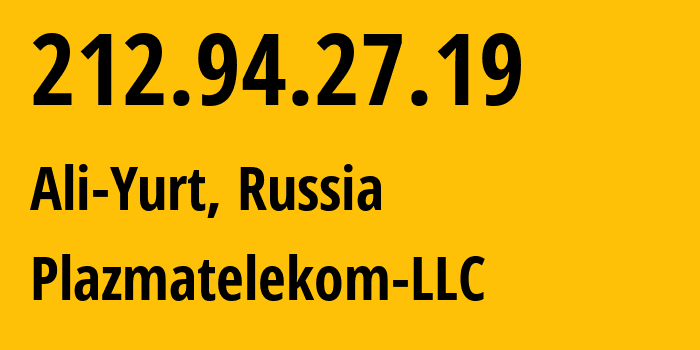 IP address 212.94.27.19 (Ali-Yurt, Ingushetiya Republic, Russia) get location, coordinates on map, ISP provider AS62440 Plazmatelekom-LLC // who is provider of ip address 212.94.27.19, whose IP address