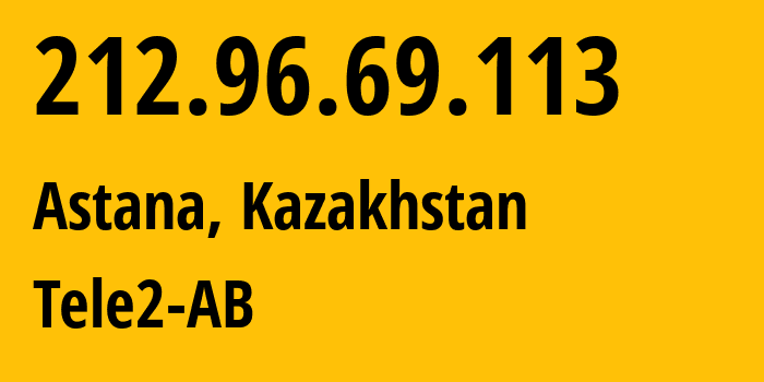 IP address 212.96.69.113 (Astana, Astana, Kazakhstan) get location, coordinates on map, ISP provider AS48503 Tele2-AB // who is provider of ip address 212.96.69.113, whose IP address