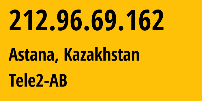 IP address 212.96.69.162 (Astana, Astana, Kazakhstan) get location, coordinates on map, ISP provider AS48503 Tele2-AB // who is provider of ip address 212.96.69.162, whose IP address