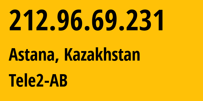 IP address 212.96.69.231 (Astana, Astana, Kazakhstan) get location, coordinates on map, ISP provider AS48503 Tele2-AB // who is provider of ip address 212.96.69.231, whose IP address