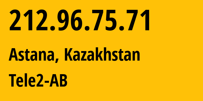 IP address 212.96.75.71 (Astana, Astana, Kazakhstan) get location, coordinates on map, ISP provider AS48503 Tele2-AB // who is provider of ip address 212.96.75.71, whose IP address