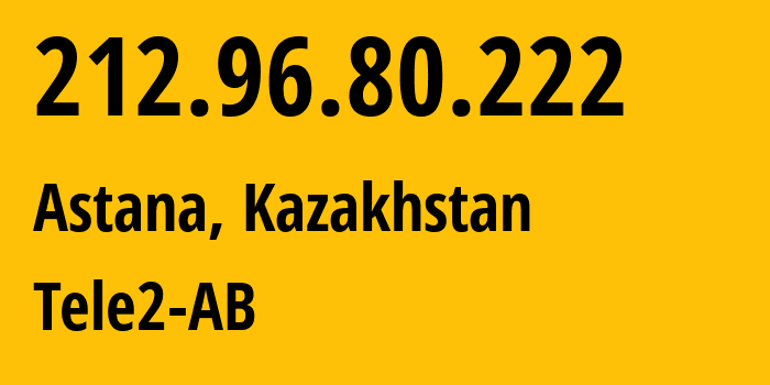 IP-адрес 212.96.80.222 (Астана, Город Астана, Казахстан) определить местоположение, координаты на карте, ISP провайдер AS48503 Tele2-AB // кто провайдер айпи-адреса 212.96.80.222