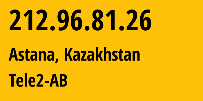 IP-адрес 212.96.81.26 (Астана, Город Астана, Казахстан) определить местоположение, координаты на карте, ISP провайдер AS48503 Tele2-AB // кто провайдер айпи-адреса 212.96.81.26