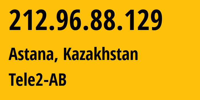 IP-адрес 212.96.88.129 (Астана, Город Астана, Казахстан) определить местоположение, координаты на карте, ISP провайдер AS48503 Tele2-AB // кто провайдер айпи-адреса 212.96.88.129