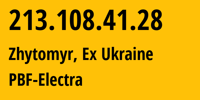 IP address 213.108.41.28 (Zhytomyr, Zhytomyr, Ex Ukraine) get location, coordinates on map, ISP provider AS48094 PBF-Electra // who is provider of ip address 213.108.41.28, whose IP address