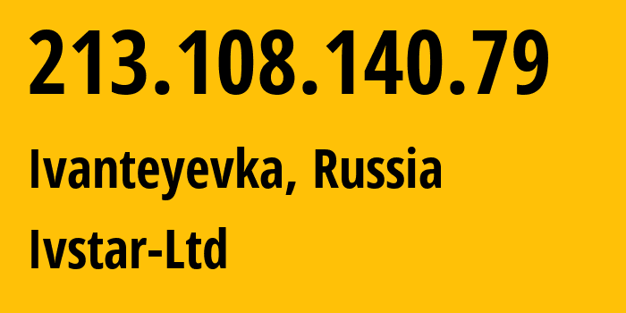 IP address 213.108.140.79 (Ivanteyevka, Moscow Oblast, Russia) get location, coordinates on map, ISP provider AS29588 Ivstar-Ltd // who is provider of ip address 213.108.140.79, whose IP address