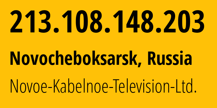 IP address 213.108.148.203 (Novocheboksarsk, Chuvash Republic, Russia) get location, coordinates on map, ISP provider AS31028 Novoe-Kabelnoe-Television-Ltd. // who is provider of ip address 213.108.148.203, whose IP address