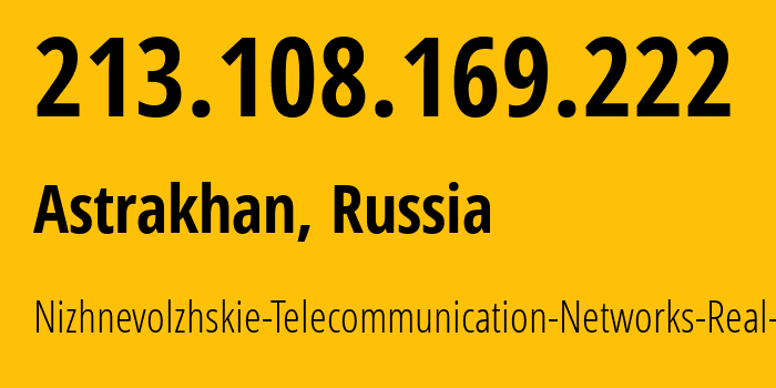 IP address 213.108.169.222 (Astrakhan, Astrakhan Oblast, Russia) get location, coordinates on map, ISP provider AS49718 Nizhnevolzhskie-Telecommunication-Networks-Real-Ltd. // who is provider of ip address 213.108.169.222, whose IP address