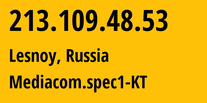 IP-адрес 213.109.48.53 (Лесной, Свердловская Область, Россия) определить местоположение, координаты на карте, ISP провайдер AS48642 Mediacom.spec1-KT // кто провайдер айпи-адреса 213.109.48.53