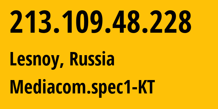 IP address 213.109.48.228 (Lesnoy, Sverdlovsk Oblast, Russia) get location, coordinates on map, ISP provider AS48642 Mediacom.spec1-KT // who is provider of ip address 213.109.48.228, whose IP address