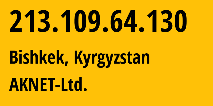 IP-адрес 213.109.64.130 (Бишкек, Бишкек, Киргизия) определить местоположение, координаты на карте, ISP провайдер AS12764 AKNET-Ltd. // кто провайдер айпи-адреса 213.109.64.130