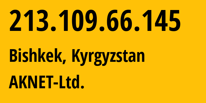 IP-адрес 213.109.66.145 (Бишкек, Бишкек, Киргизия) определить местоположение, координаты на карте, ISP провайдер AS12764 AKNET-Ltd. // кто провайдер айпи-адреса 213.109.66.145