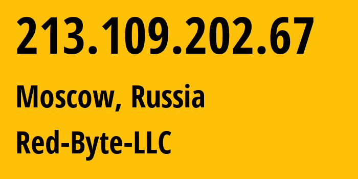 IP address 213.109.202.67 (Moscow, Moscow, Russia) get location, coordinates on map, ISP provider AS208312 Red-Byte-LLC // who is provider of ip address 213.109.202.67, whose IP address