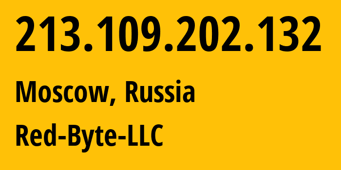 IP address 213.109.202.132 (Moscow, Moscow, Russia) get location, coordinates on map, ISP provider AS208312 Red-Byte-LLC // who is provider of ip address 213.109.202.132, whose IP address