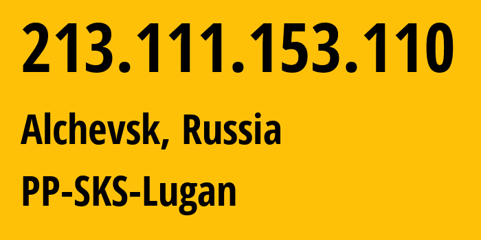 IP address 213.111.153.110 (Alchevsk, Luhansk Peoples Republic, Russia) get location, coordinates on map, ISP provider AS PP-SKS-Lugan // who is provider of ip address 213.111.153.110, whose IP address