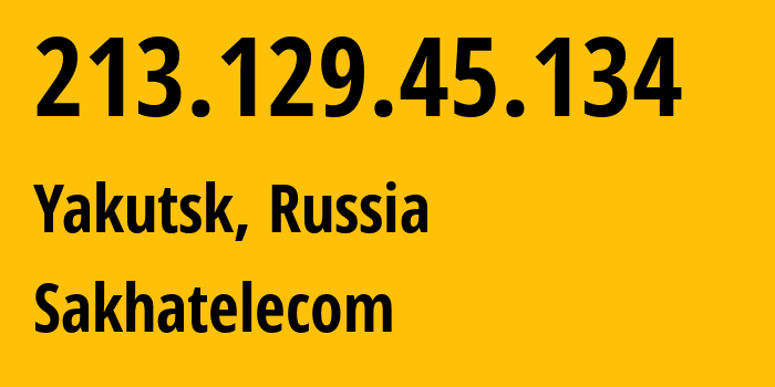 IP address 213.129.45.134 (Yakutsk, Sakha, Russia) get location, coordinates on map, ISP provider AS12389 Sakhatelecom // who is provider of ip address 213.129.45.134, whose IP address