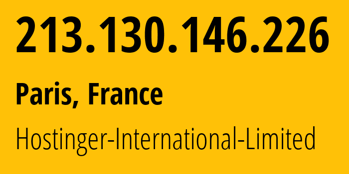 IP-адрес 213.130.146.226 (Париж, Иль-де-Франс, Франция) определить местоположение, координаты на карте, ISP провайдер AS47583 Hostinger-International-Limited // кто провайдер айпи-адреса 213.130.146.226