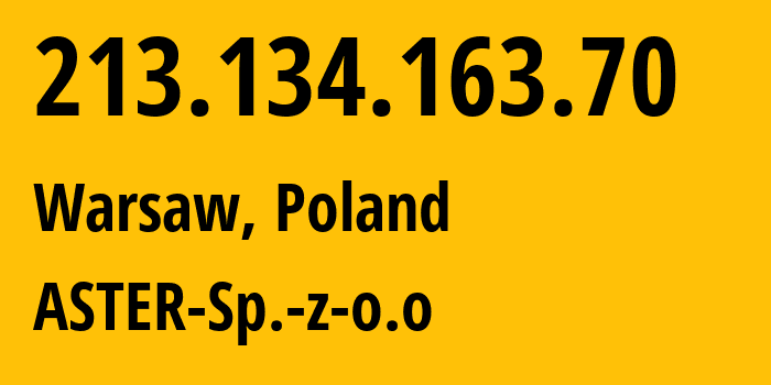 IP-адрес 213.134.163.70 (Варшава, Мазовецкое воеводство, Польша) определить местоположение, координаты на карте, ISP провайдер AS6830 ASTER-Sp.-z-o.o // кто провайдер айпи-адреса 213.134.163.70