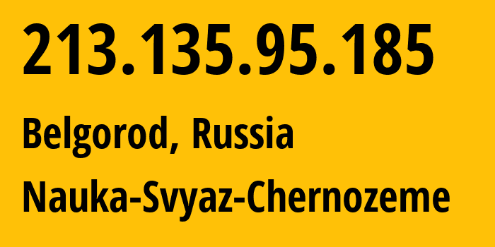 IP address 213.135.95.185 (Belgorod, Belgorod Oblast, Russia) get location, coordinates on map, ISP provider AS198602 Nauka-Svyaz-Chernozeme // who is provider of ip address 213.135.95.185, whose IP address