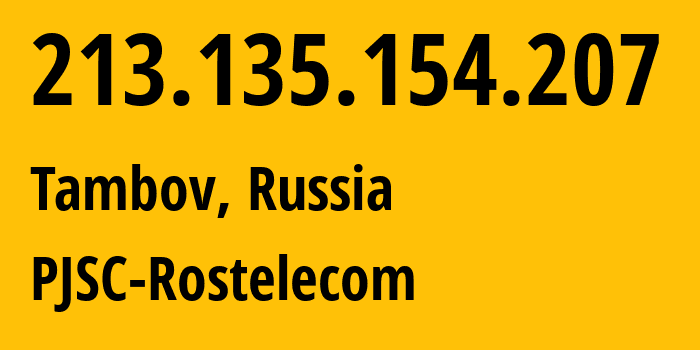 IP address 213.135.154.207 (Tambov, Tambov Oblast, Russia) get location, coordinates on map, ISP provider AS12389 PJSC-Rostelecom // who is provider of ip address 213.135.154.207, whose IP address