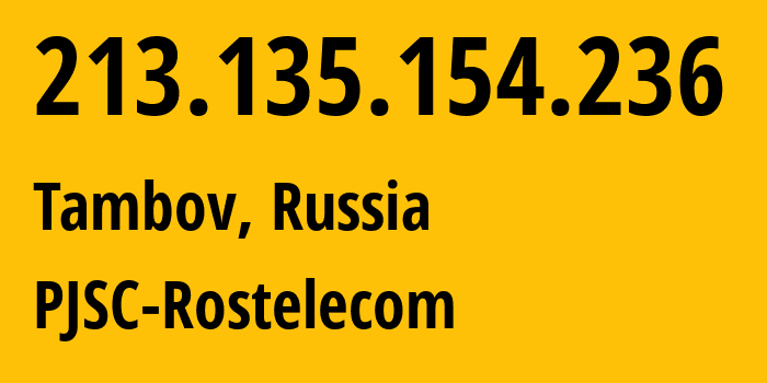 IP address 213.135.154.236 (Tambov, Tambov Oblast, Russia) get location, coordinates on map, ISP provider AS12389 PJSC-Rostelecom // who is provider of ip address 213.135.154.236, whose IP address