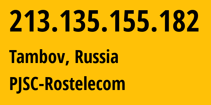 IP address 213.135.155.182 (Tambov, Tambov Oblast, Russia) get location, coordinates on map, ISP provider AS12389 PJSC-Rostelecom // who is provider of ip address 213.135.155.182, whose IP address