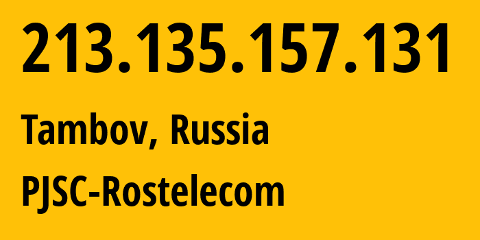 IP address 213.135.157.131 (Tambov, Tambov Oblast, Russia) get location, coordinates on map, ISP provider AS12389 PJSC-Rostelecom // who is provider of ip address 213.135.157.131, whose IP address