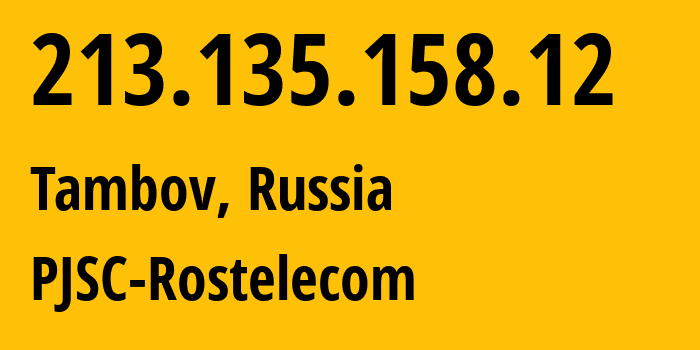 IP address 213.135.158.12 (Tambov, Tambov Oblast, Russia) get location, coordinates on map, ISP provider AS12389 PJSC-Rostelecom // who is provider of ip address 213.135.158.12, whose IP address