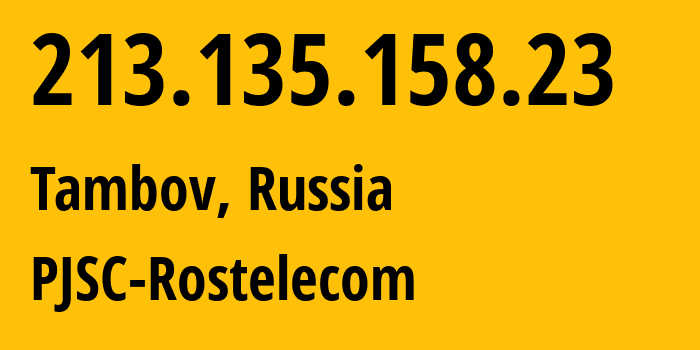 IP-адрес 213.135.158.23 (Тамбов, Тамбовская Область, Россия) определить местоположение, координаты на карте, ISP провайдер AS12389 PJSC-Rostelecom // кто провайдер айпи-адреса 213.135.158.23