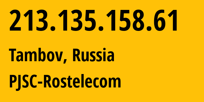 IP address 213.135.158.61 (Tambov, Tambov Oblast, Russia) get location, coordinates on map, ISP provider AS12389 PJSC-Rostelecom // who is provider of ip address 213.135.158.61, whose IP address