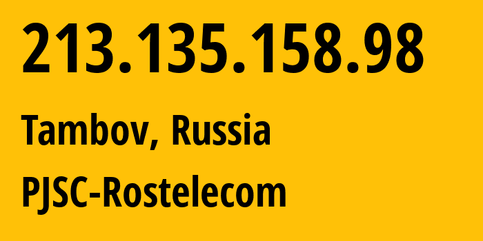 IP-адрес 213.135.158.98 (Тамбов, Тамбовская Область, Россия) определить местоположение, координаты на карте, ISP провайдер AS12389 PJSC-Rostelecom // кто провайдер айпи-адреса 213.135.158.98