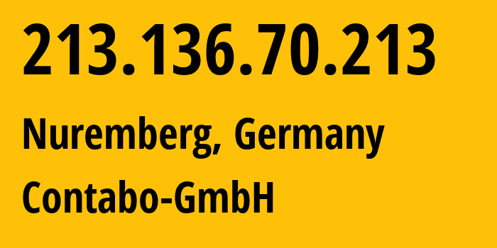 IP address 213.136.70.213 (Nuremberg, Bavaria, Germany) get location, coordinates on map, ISP provider AS51167 Contabo-GmbH // who is provider of ip address 213.136.70.213, whose IP address