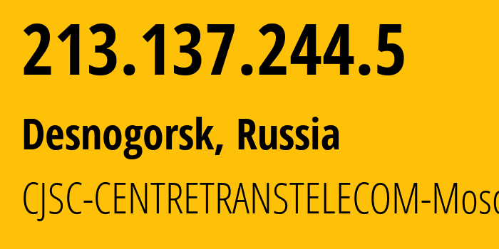 IP address 213.137.244.5 (Desnogorsk, Smolensk Oblast, Russia) get location, coordinates on map, ISP provider AS20485 CJSC-CENTRETRANSTELECOM-Moscow // who is provider of ip address 213.137.244.5, whose IP address