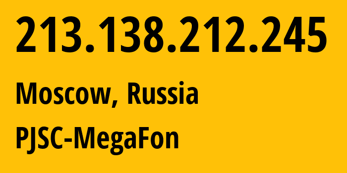 IP address 213.138.212.245 (Moscow, Moscow, Russia) get location, coordinates on map, ISP provider AS12714 PJSC-MegaFon // who is provider of ip address 213.138.212.245, whose IP address