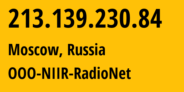 IP address 213.139.230.84 (Moscow, Moscow, Russia) get location, coordinates on map, ISP provider AS16143 OOO-NIIR-RadioNet // who is provider of ip address 213.139.230.84, whose IP address