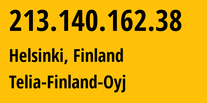 IP address 213.140.162.38 (Helsinki, Uusimaa, Finland) get location, coordinates on map, ISP provider AS1759 Telia-Finland-Oyj // who is provider of ip address 213.140.162.38, whose IP address