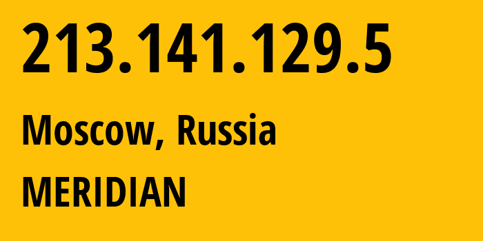 IP-адрес 213.141.129.5 (Москва, Москва, Россия) определить местоположение, координаты на карте, ISP провайдер AS12714 MERIDIAN // кто провайдер айпи-адреса 213.141.129.5