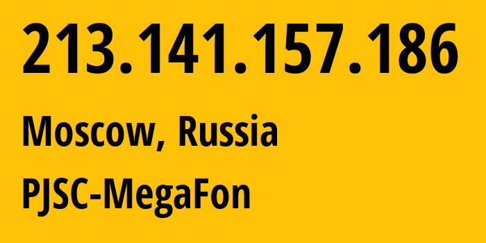 IP address 213.141.157.186 (Moscow, Moscow, Russia) get location, coordinates on map, ISP provider AS12714 PJSC-MegaFon // who is provider of ip address 213.141.157.186, whose IP address