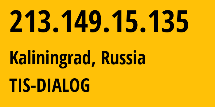 IP address 213.149.15.135 (Kaliningrad, Kaliningrad Oblast, Russia) get location, coordinates on map, ISP provider AS31214 TIS-DIALOG // who is provider of ip address 213.149.15.135, whose IP address