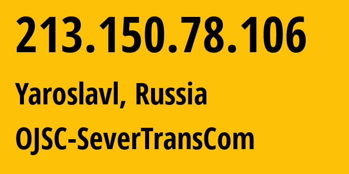 IP-адрес 213.150.78.106 (Ярославль, Ярославская Область, Россия) определить местоположение, координаты на карте, ISP провайдер AS13095 OJSC-SeverTransCom // кто провайдер айпи-адреса 213.150.78.106