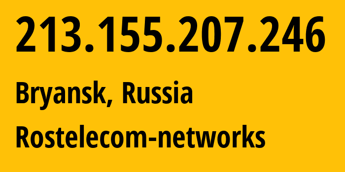 IP address 213.155.207.246 (Bryansk, Bryansk Oblast, Russia) get location, coordinates on map, ISP provider AS12389 Rostelecom-networks // who is provider of ip address 213.155.207.246, whose IP address