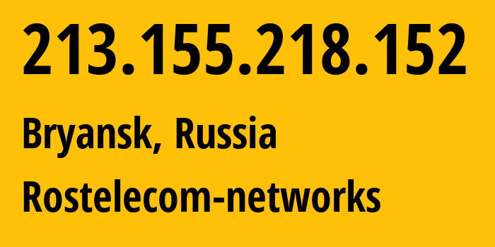 IP address 213.155.218.152 (Bryansk, Bryansk Oblast, Russia) get location, coordinates on map, ISP provider AS12389 Rostelecom-networks // who is provider of ip address 213.155.218.152, whose IP address