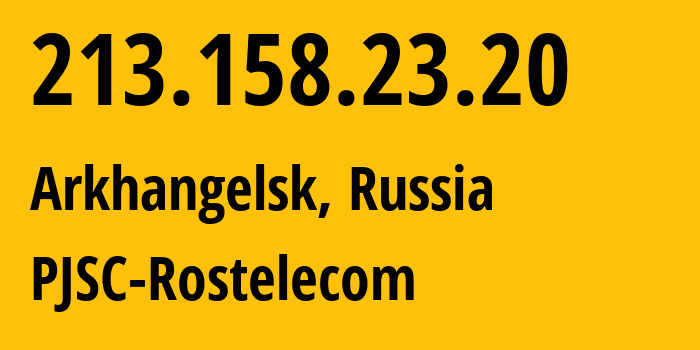 IP address 213.158.23.20 (Arkhangelsk, Arkhangelskaya, Russia) get location, coordinates on map, ISP provider AS12389 PJSC-Rostelecom // who is provider of ip address 213.158.23.20, whose IP address