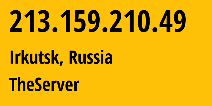 IP address 213.159.210.49 (Irkutsk, Irkutsk Oblast, Russia) get location, coordinates on map, ISP provider AS29182 TheServer // who is provider of ip address 213.159.210.49, whose IP address