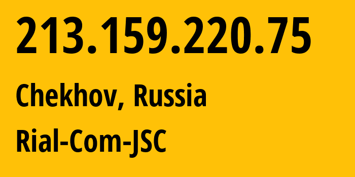 IP address 213.159.220.75 (Chekhov, Moscow Oblast, Russia) get location, coordinates on map, ISP provider AS34456 Rial-Com-JSC // who is provider of ip address 213.159.220.75, whose IP address